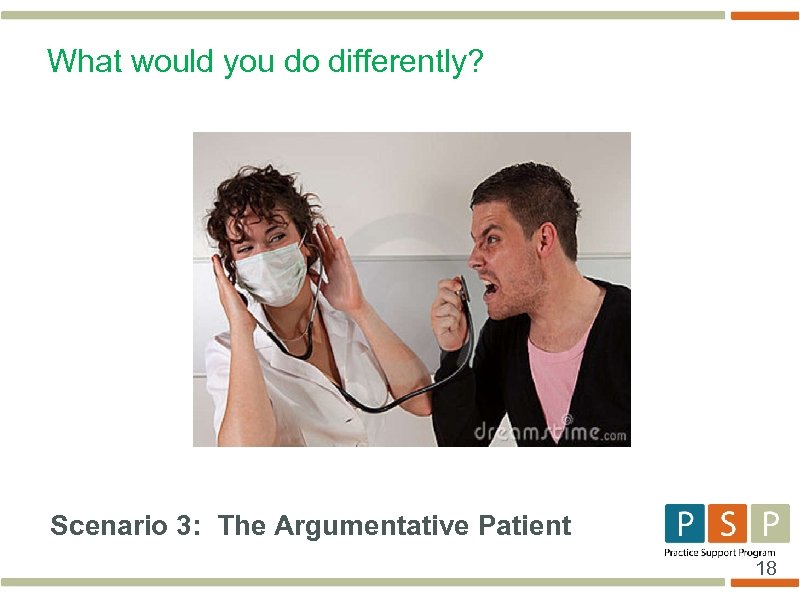 What would you do differently? Scenario 3: The Argumentative Patient 18 