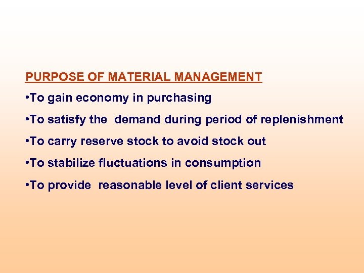 PURPOSE OF MATERIAL MANAGEMENT • To gain economy in purchasing • To satisfy the