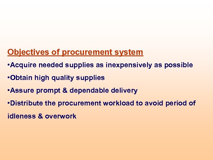 Objectives of procurement system • Acquire needed supplies as inexpensively as possible • Obtain