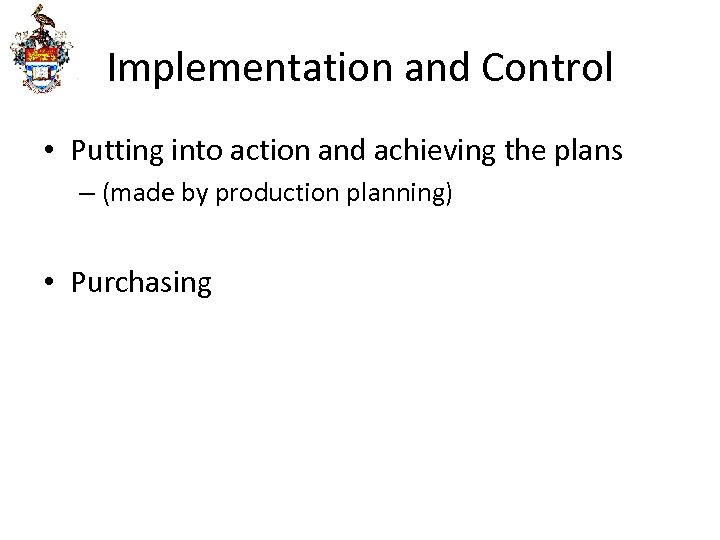 Implementation and Control • Putting into action and achieving the plans – (made by