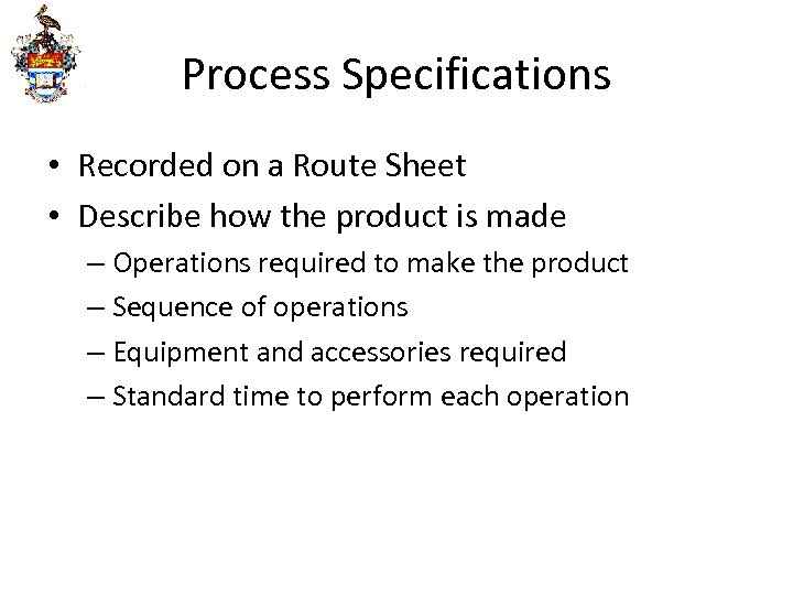 Process Specifications • Recorded on a Route Sheet • Describe how the product is