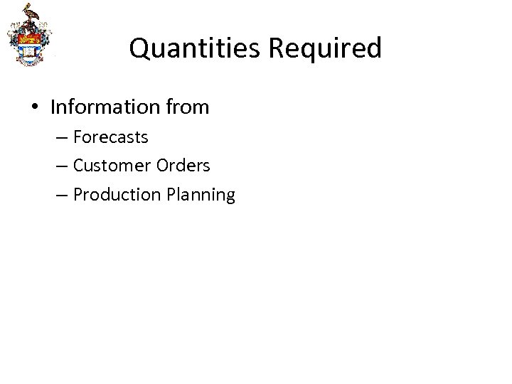 Quantities Required • Information from – Forecasts – Customer Orders – Production Planning 