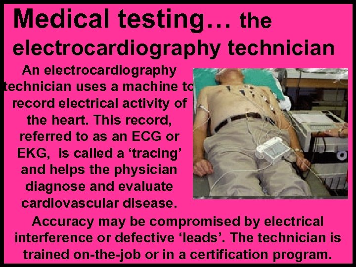 Medical testing… the electrocardiography technician An electrocardiography technician uses a machine to record electrical
