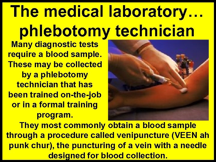 The medical laboratory… phlebotomy technician Many diagnostic tests require a blood sample. These may
