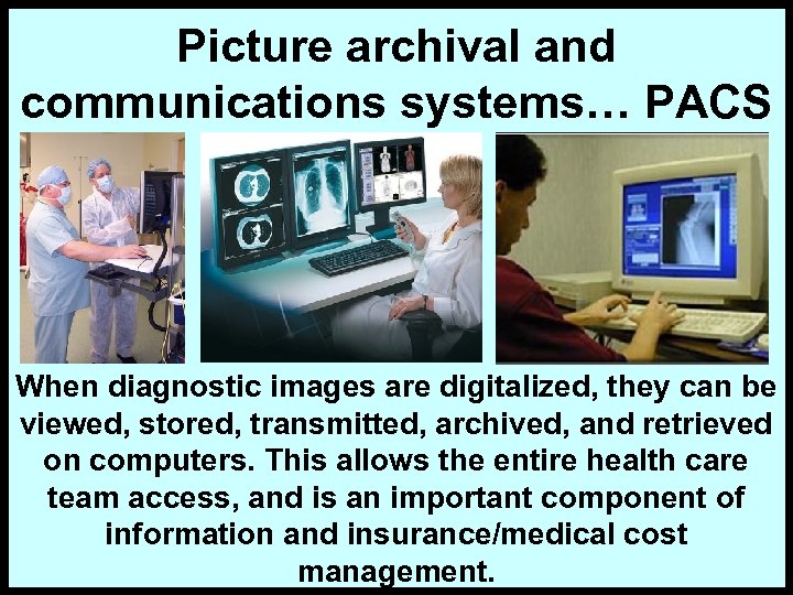 Picture archival and communications systems… PACS When diagnostic images are digitalized, they can be