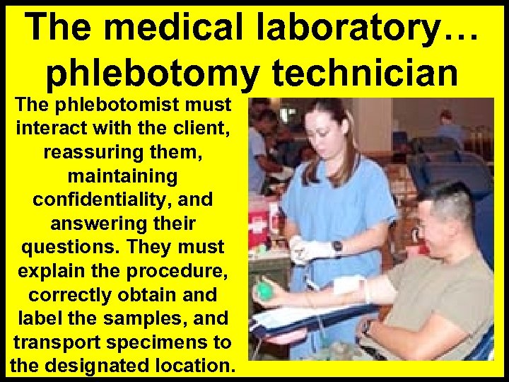 The medical laboratory… phlebotomy technician The phlebotomist must interact with the client, reassuring them,