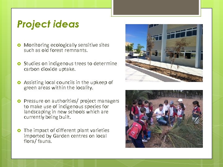 Project ideas Monitoring ecologically sensitive sites such as old forest remnants. Studies on indigenous