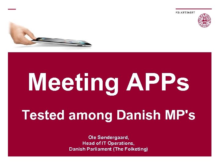 Meeting APPs Tested among Danish MP's Ole Søndergaard, Head of IT Operations, Danish Parliament