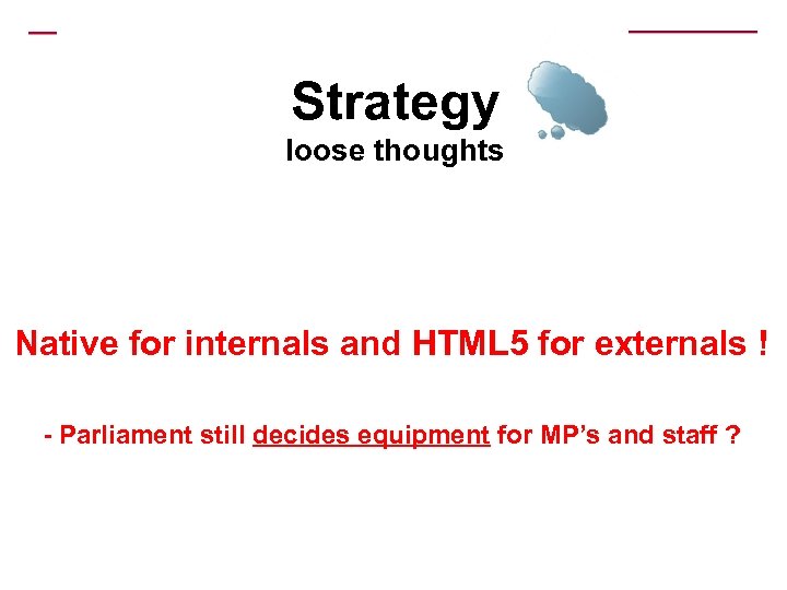 Strategy loose thoughts Native for internals and HTML 5 for externals ! - Parliament