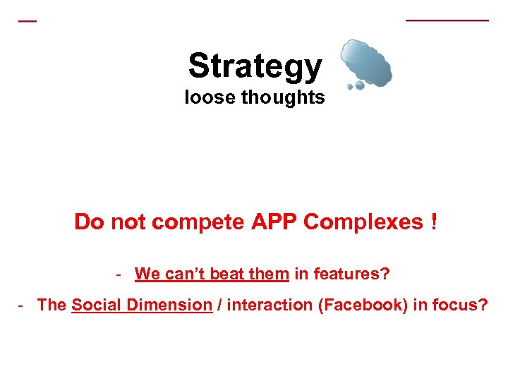 Strategy loose thoughts Do not compete APP Complexes ! - We can’t beat them