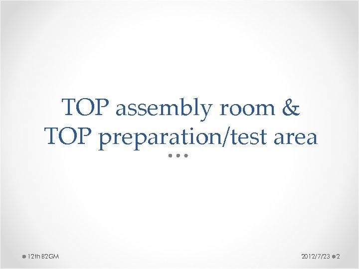 TOP assembly room & TOP preparation/test area 12 th B 2 GM 2012/7/23 2