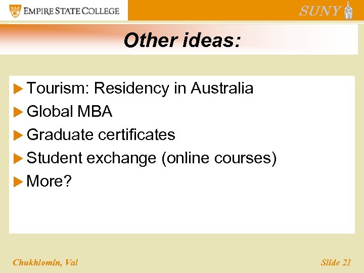 Other ideas: u Tourism: Residency in Australia u Global MBA u Graduate certificates u