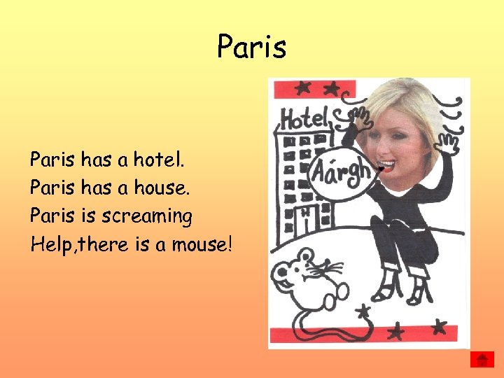 Paris has a hotel. Paris has a house. Paris is screaming Help, there is