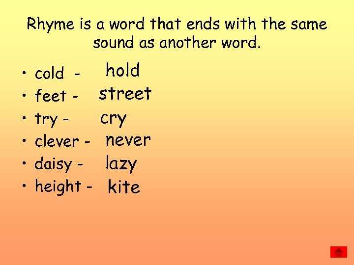 Rhyme is a word that ends with the same sound as another word. •