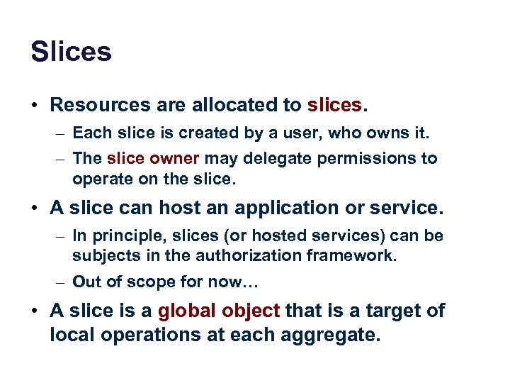 Slices • Resources are allocated to slices. – Each slice is created by a