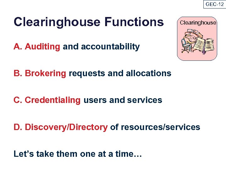 GEC-12 Clearinghouse Functions Clearinghouse A. Auditing and accountability B. Brokering requests and allocations C.