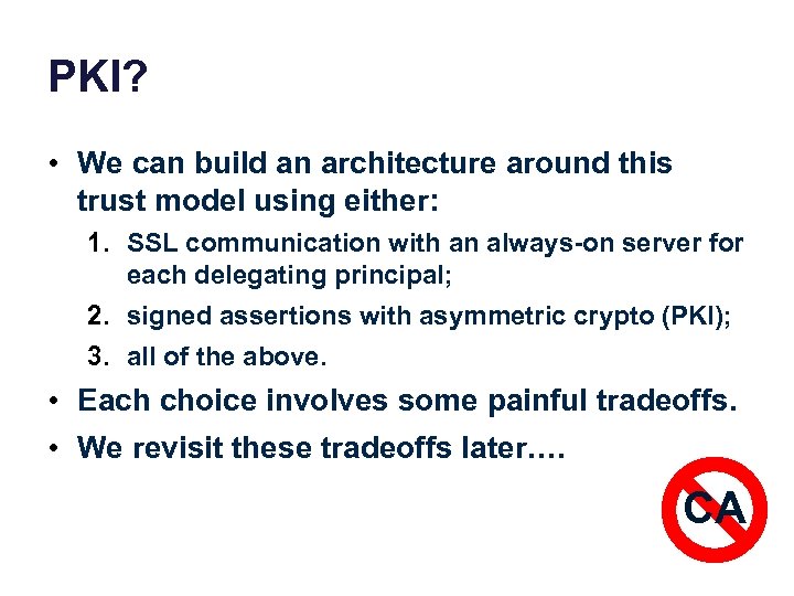 PKI? • We can build an architecture around this trust model using either: 1.