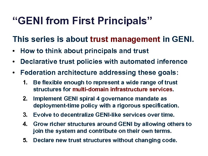 “GENI from First Principals” This series is about trust management in GENI. • How