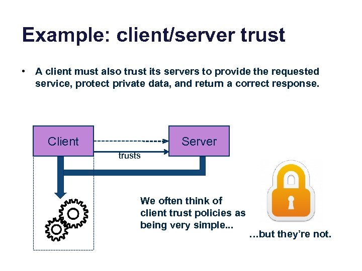 Example: client/server trust • A client must also trust its servers to provide the