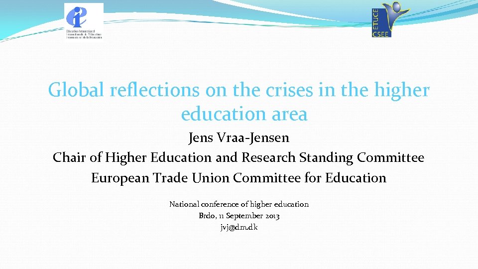 Global reflections on the crises in the higher education area Jens Vraa-Jensen Chair of