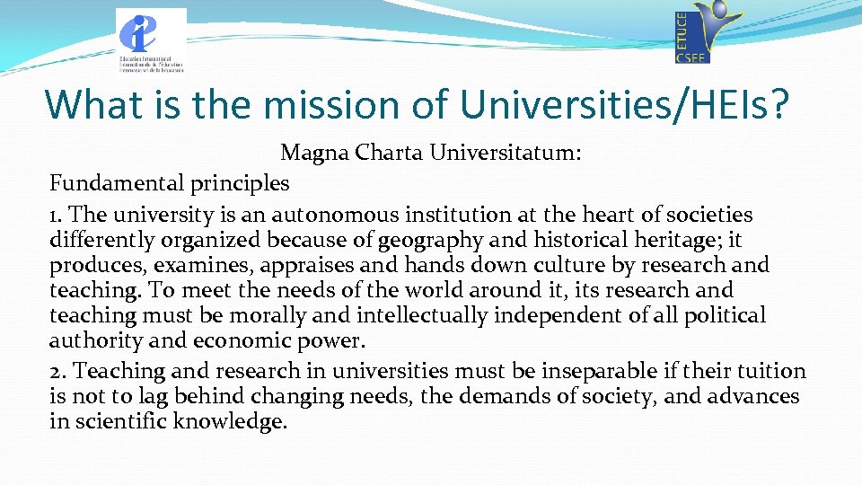 What is the mission of Universities/HEIs? Magna Charta Universitatum: Fundamental principles 1. The university