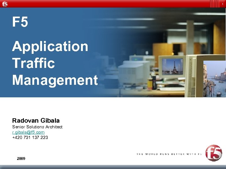 1 F 5 Application Traffic Management Radovan Gibala Senior Solutions Architect r. gibala@f 5.