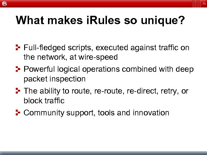 73 What makes i. Rules so unique? Full-fledged scripts, executed against traffic on the