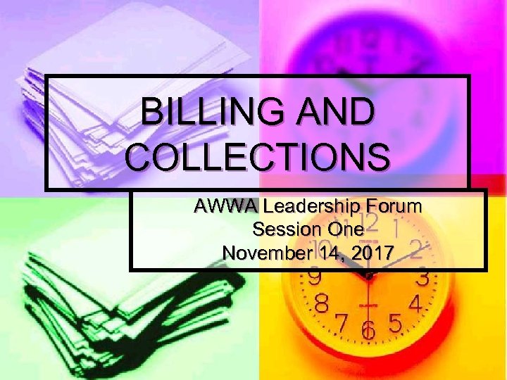 BILLING AND COLLECTIONS AWWA Leadership Forum Session One November 14, 2017 