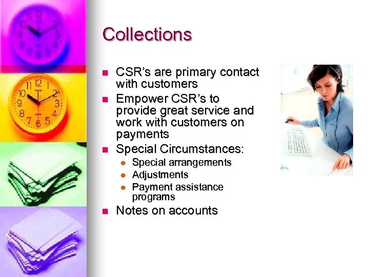 Collections n n n CSR’s are primary contact with customers Empower CSR’s to provide