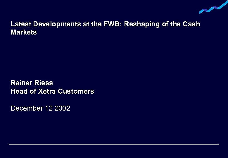 Latest Developments at the FWB: Reshaping of the Cash Markets Rainer Riess Head of