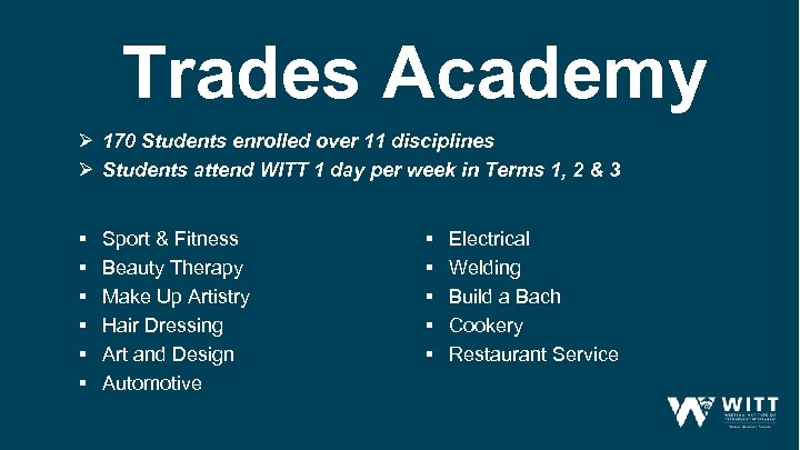 Trades Academy Ø 170 Students enrolled over 11 disciplines Ø Students attend WITT 1
