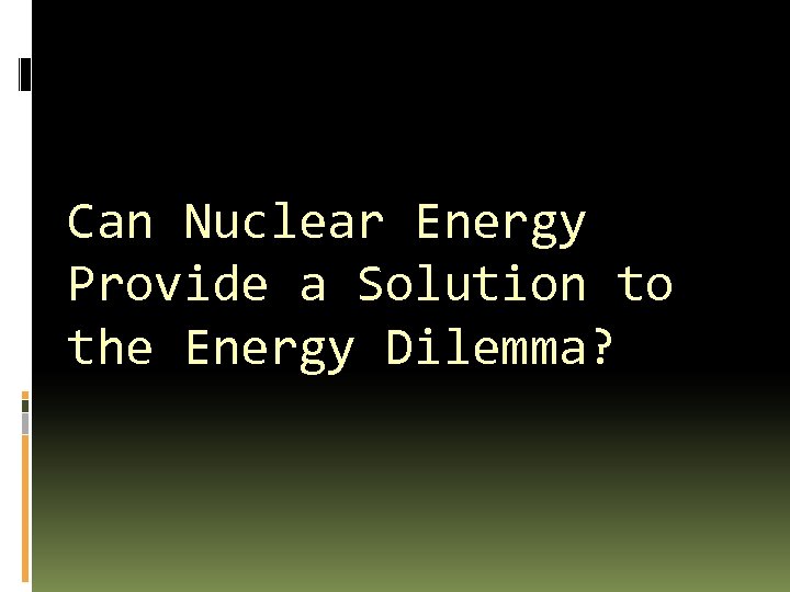 Can Nuclear Energy Provide a Solution to the Energy Dilemma? 