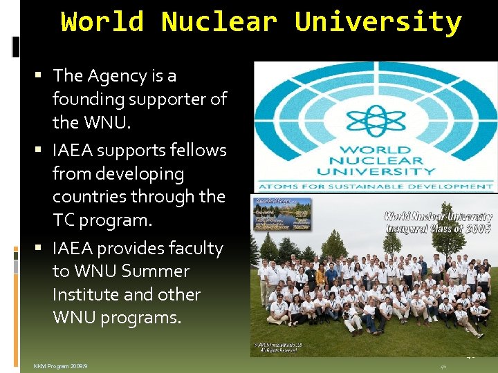 World Nuclear University The Agency is a founding supporter of the WNU. IAEA supports