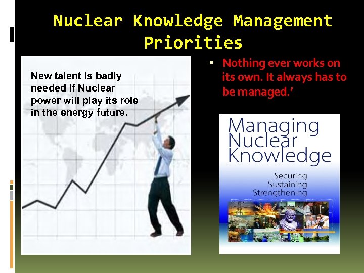 Nuclear Knowledge Management Priorities New talent is badly needed if Nuclear power will play