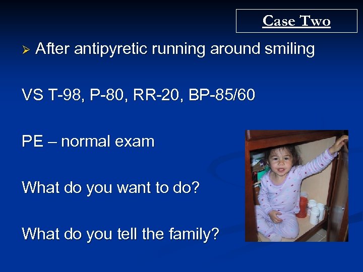 Case Two Ø After antipyretic running around smiling VS T-98, P-80, RR-20, BP-85/60 PE