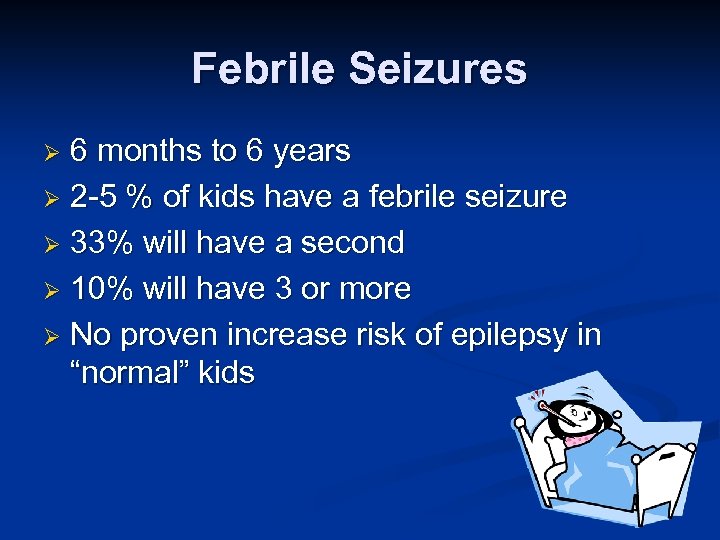 Febrile Seizures 6 months to 6 years Ø 2 -5 % of kids have