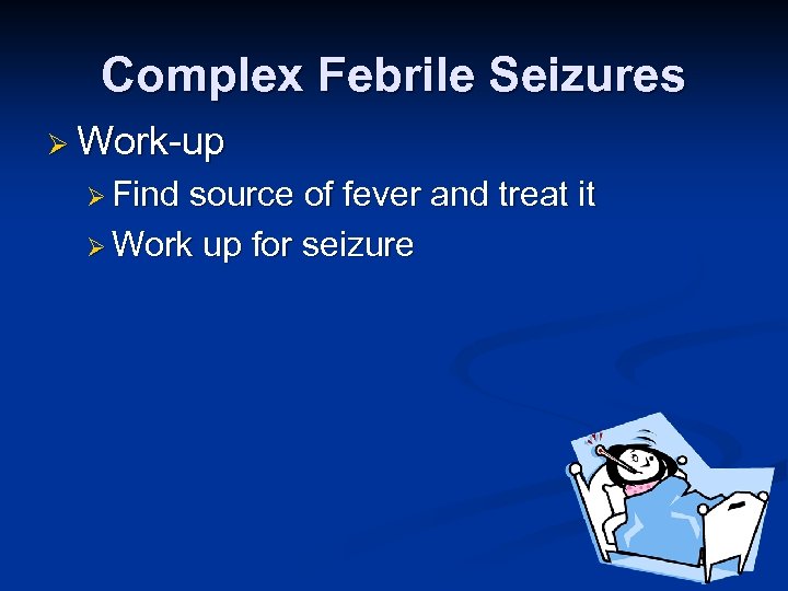 Complex Febrile Seizures Ø Work-up Ø Find source of fever and treat it Ø