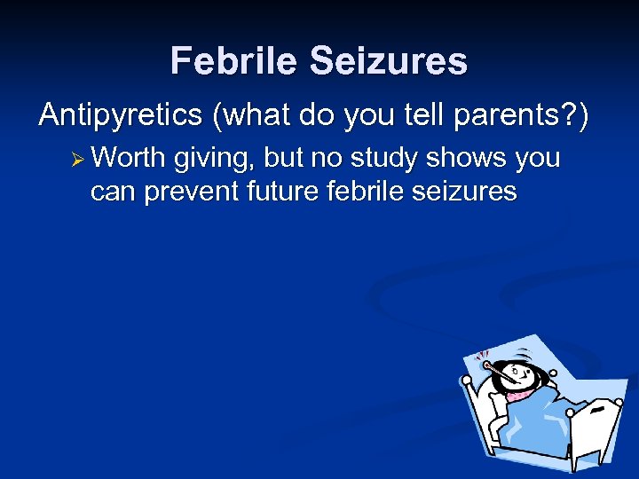 Febrile Seizures Antipyretics (what do you tell parents? ) Ø Worth giving, but no