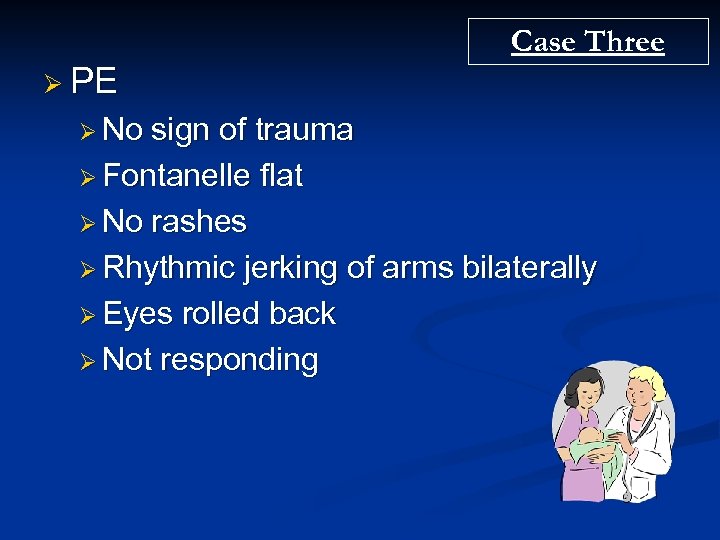 Case Three Ø PE Ø No sign of trauma Ø Fontanelle flat Ø No