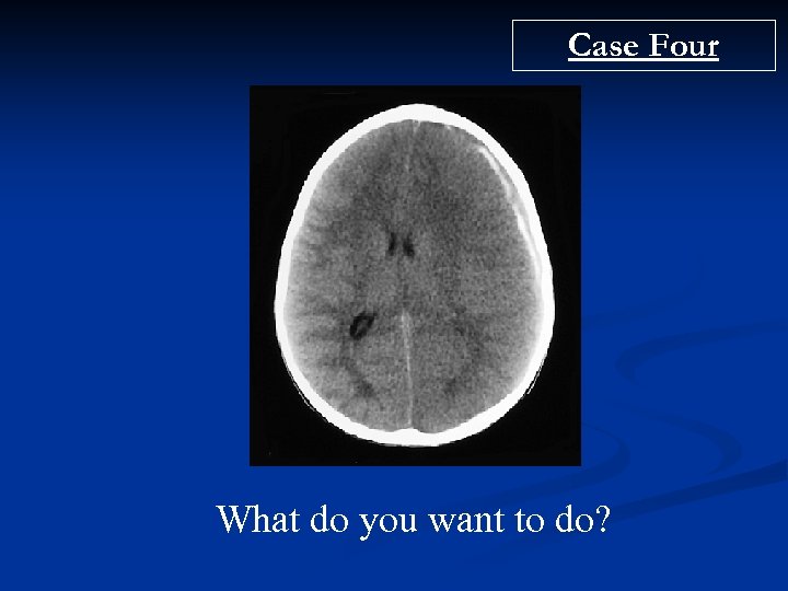 Case Four What do you want to do? 