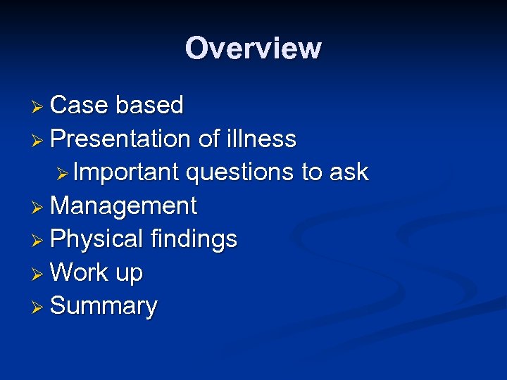 Overview Ø Case based Ø Presentation of illness Ø Important questions to ask Ø