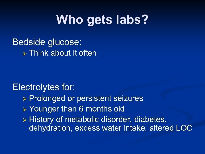 Who gets labs? Bedside glucose: Ø Think about it often Electrolytes for: Ø Prolonged