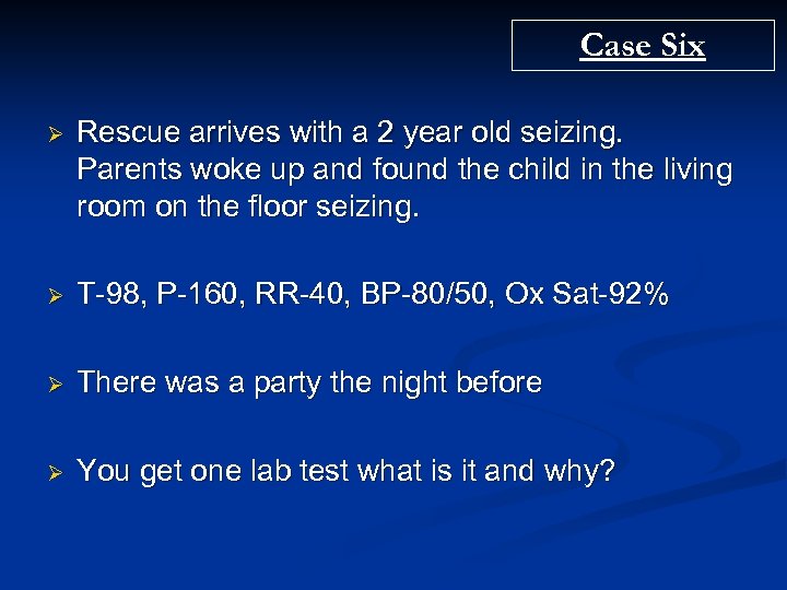 Case Six Ø Rescue arrives with a 2 year old seizing. Parents woke up