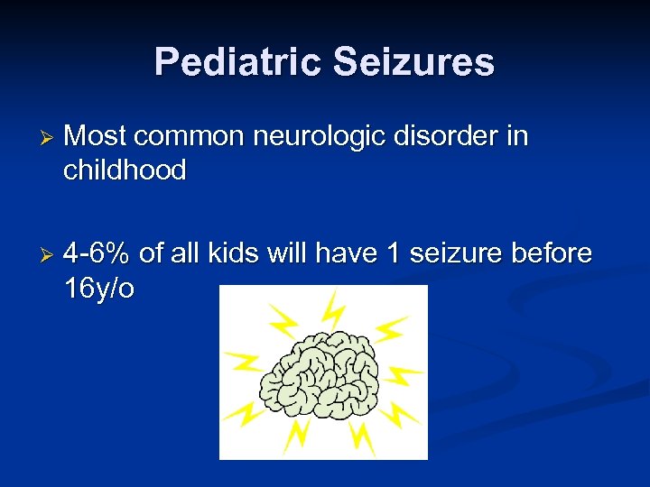 Pediatric Seizures Ø Most common neurologic disorder in childhood Ø 4 -6% of all