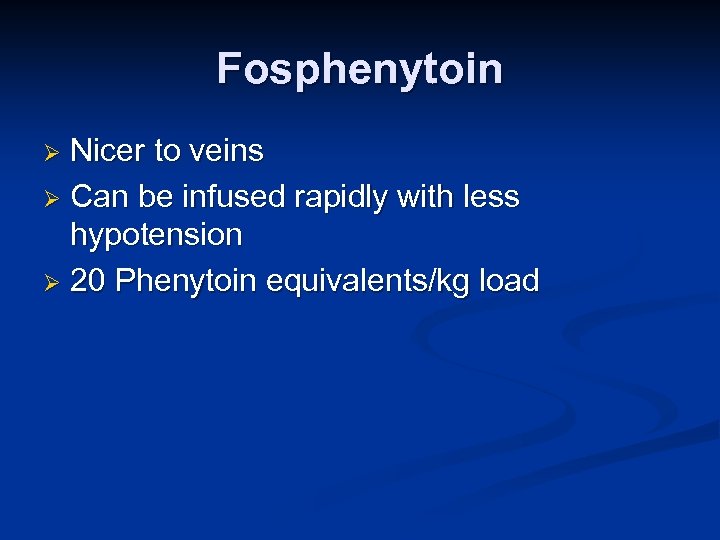 Fosphenytoin Nicer to veins Ø Can be infused rapidly with less hypotension Ø 20