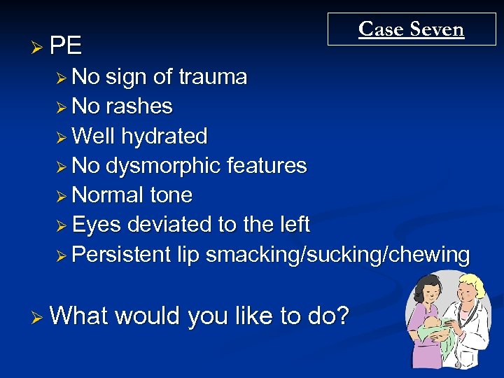 Case Seven Ø PE Ø No sign of trauma Ø No rashes Ø Well