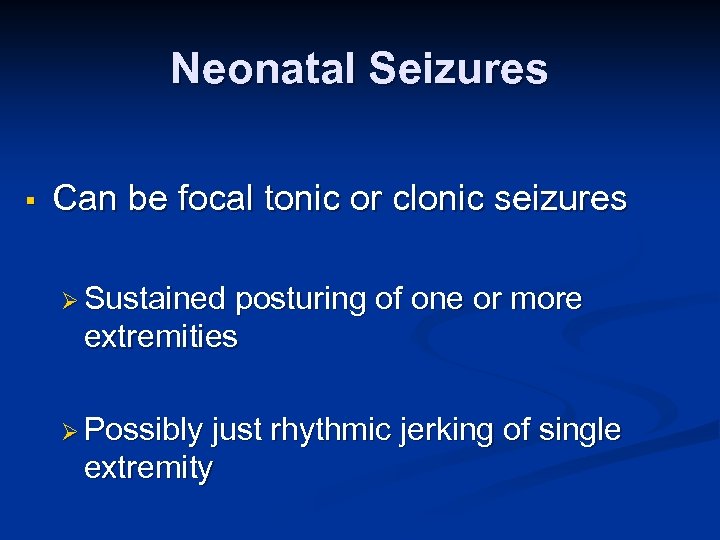 Neonatal Seizures § Can be focal tonic or clonic seizures Ø Sustained posturing of