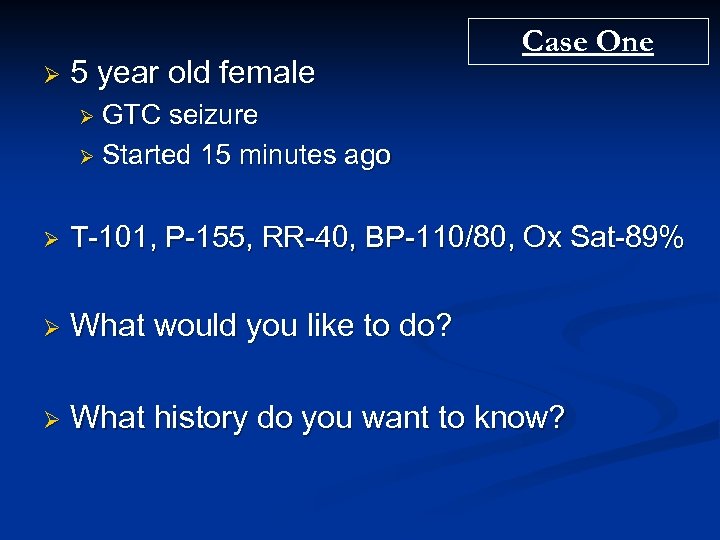 Ø 5 year old female Case One Ø GTC seizure Ø Started 15 minutes