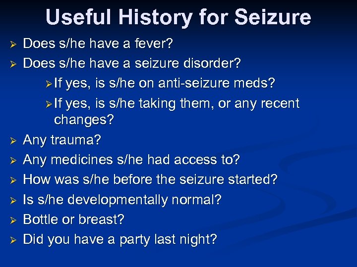 Useful History for Seizure Ø Ø Ø Ø Does s/he have a fever? Does