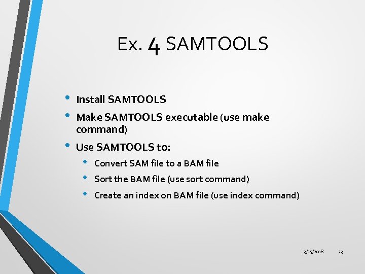 Ex. 4 SAMTOOLS • • Install SAMTOOLS • Use SAMTOOLS to: Make SAMTOOLS executable